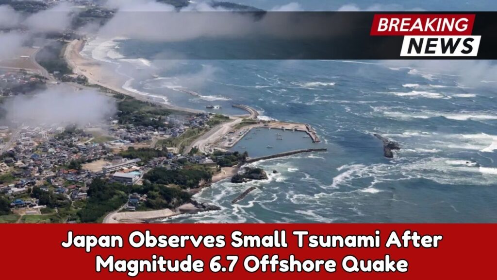 Japan Observes Small Tsunami After Magnitude 6.7 Offshore Quake