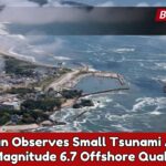Japan Observes Small Tsunami After Magnitude 6.7 Offshore Quake
