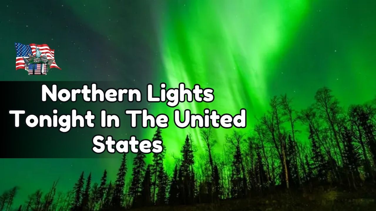 Northern Lights Tonight In The United States: States List, Best Time To Watch, And NOAA’s Latest Forecast